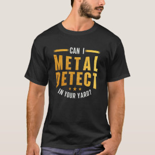 Can I Metal Detect In Your Yard Metal Detecting De T-Shirt