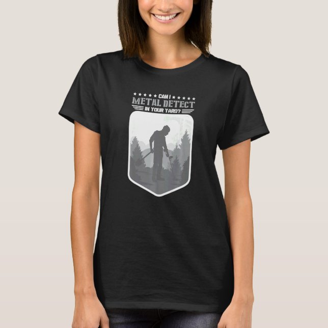 Can I Metal Detect In Your Yard Metal Detecting T-Shirt (Front)
