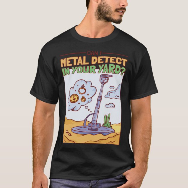 Can I Metal Detect In Your Yard Treasure Hunter T-Shirt (Front)