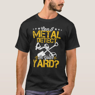 Can I Metal Detect Metal Detector Metal Detecting T-Shirt