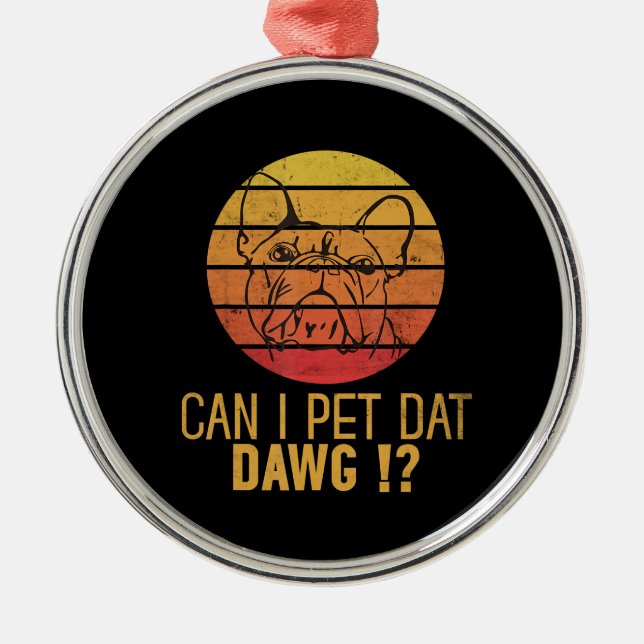 Can I Pet Dat Dawg Bulldog Funny Dog Lover Gifts Metal Ornament (Front)