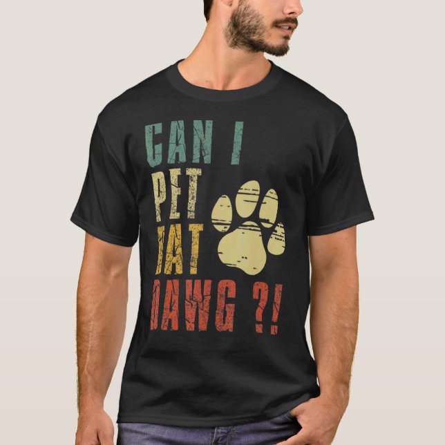 Can I Pet Dat Dawg Can I Pet That Dog  Dog T-Shirt (Front)