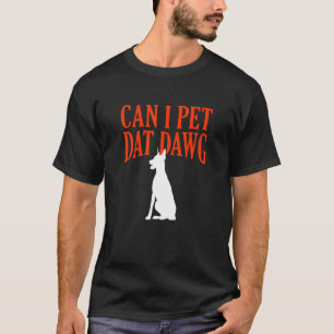 Can I Pet Dat Dawg Doberman Pinscher Dog Breed Hum T-Shirt