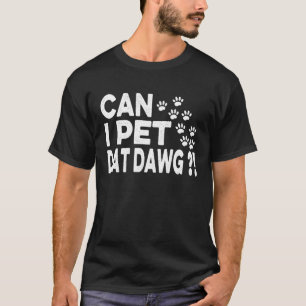Can I Pet Dat Dawg For Dawg T-Shirt