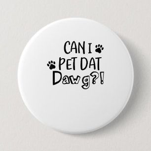 Can I Pet Dat Dawg Funny Dog Lover TShirt 3 Inch Round Button