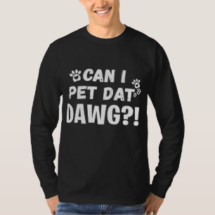 Can I Pet Dat Dawg Funny Dogs Lover Gift T-Shirt