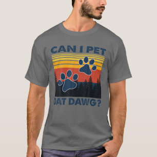 Can I Pet Dat Dawg, Funny Dogs Lover T-Shirt