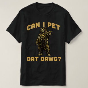 Can I Pet Dat Dawg Hiker Animal Lover Funny Bear T-Shirt