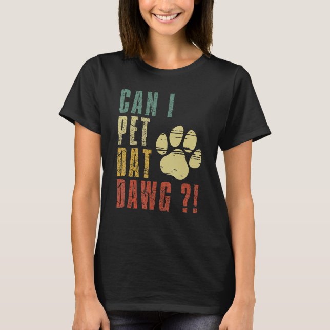 Can I Pet Dat Dawg Shirt Can I Pet That Dog Funny  (Front)