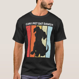 Can I Pet Dat Dawg! T-Shirt