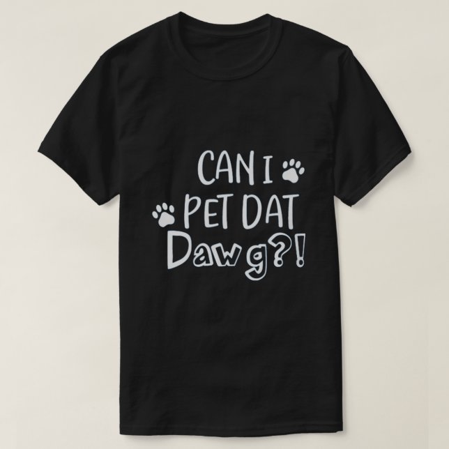 CAN I PET DAT DAWG T-Shirt (Design Front)