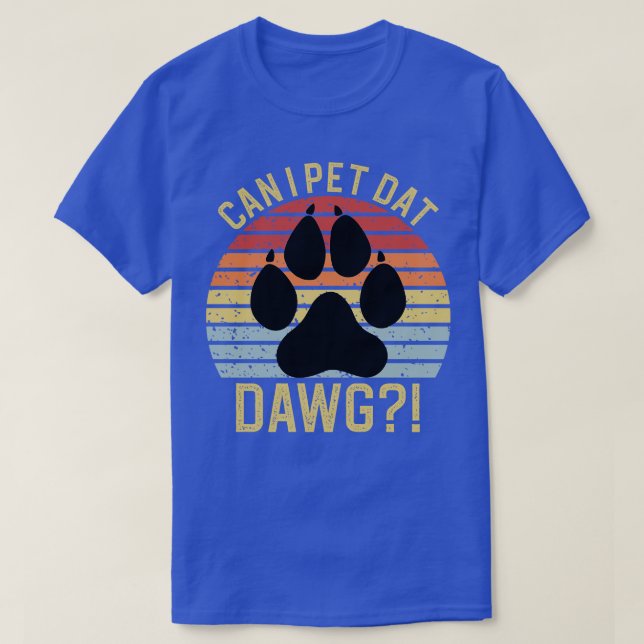 Can I Pet Dat Dawgs T-Shirt (Design Front)