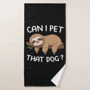 Can i pet that dog funny sloth for animal lover me bath towel