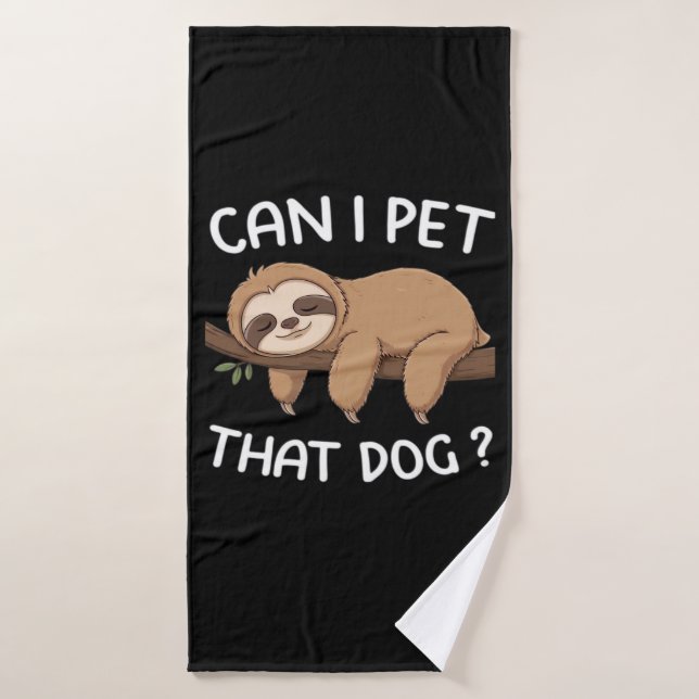 Can i pet that dog funny sloth for animal lover me bath towel (Bath Towel)