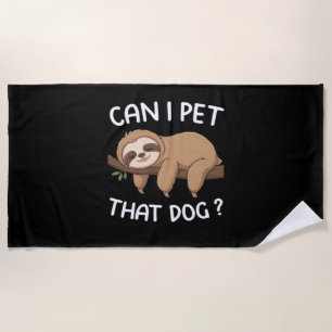 Can i pet that dog funny sloth for animal lover me beach towel