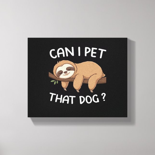 Can i pet that dog funny sloth for animal lover me canvas print (Front)