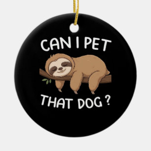 Can i pet that dog funny sloth for animal lover me ceramic ornament