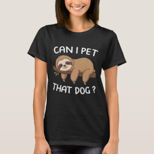 Can i pet that dog funny sloth for animal lover me T-Shirt
