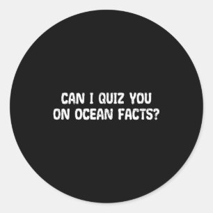 Can I Quiz You On Ocean Facts Funny Saying Quote G Classic Round Sticker