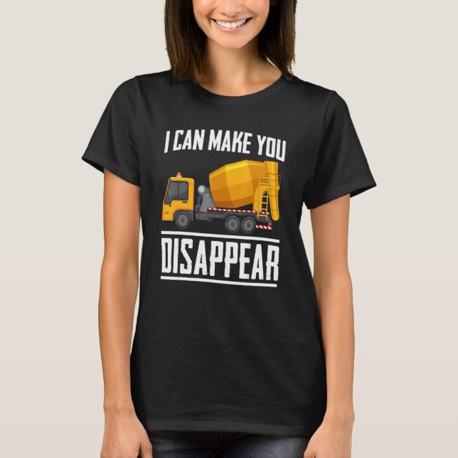 Can Make You Disappear Concrete Mixer Truck Constr T-Shirt (Front)
