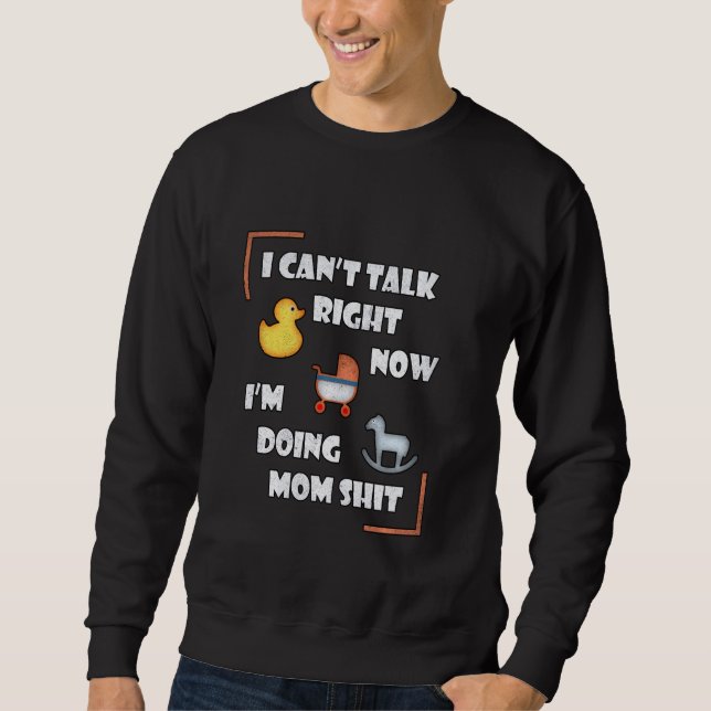 Can Not Talk Right Now I Am Doing Mom Stuff Funny  Sweatshirt (Front)