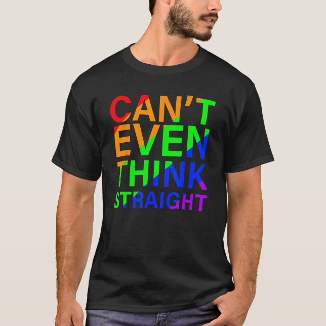 Can t Even Think Straight Rainbow Colorful T-Shirt (Front)