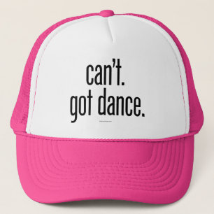 Can’t. Got Dance. Trucker Hat