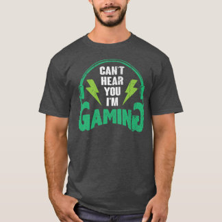 Can’t Hear You I’m Gamin - Funny Gamer gift T-Shirt