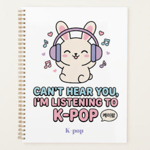 CAN’T HEAR YOU, I’M LISTENING TO K-POP Cute Bunny Planner