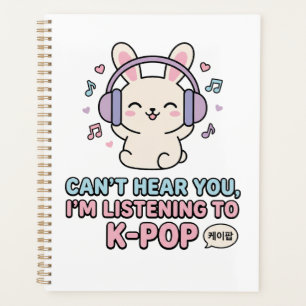 CAN’T HEAR YOU, I’M LISTENING TO K-POP Cute Bunny Planner