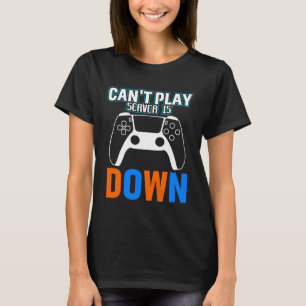 Can t Play Server Is Down Video Gamer  1 T-Shirt