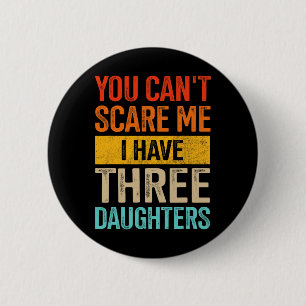 Can&#; t Scare Me Three Daughters Dad Of 3 Girls F 2 Inch Round Button