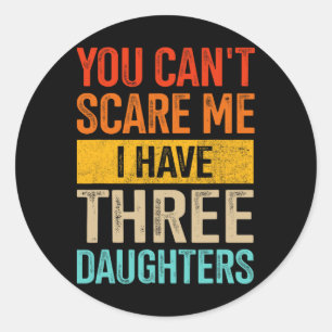 Can&#; t Scare Me Three Daughters Dad Of 3 Girls F Classic Round Sticker