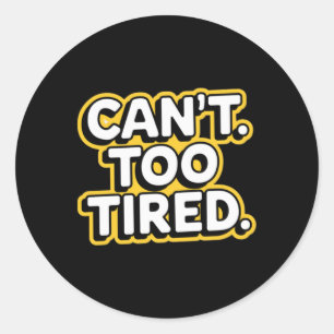 Can’t. Too Tired Sticker