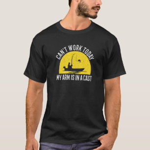 Can T Work Today Arm Is In A Cast Funny Fishing Ga T-Shirt
