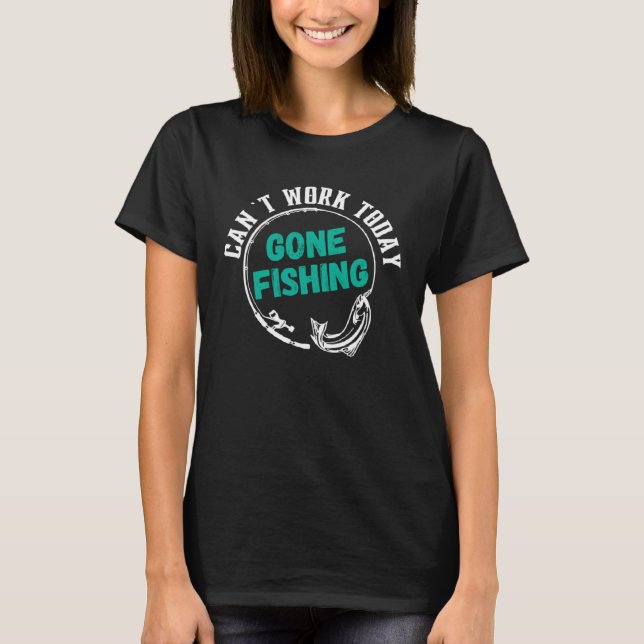 Can t Work Today Gone Fishin  Fishing Graphic T-Shirt (Front)