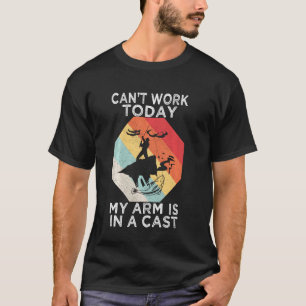 Can T Work Today My Arm Is In A Cast Funny Fishing T-Shirt