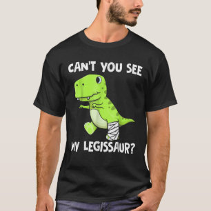 Can t You See My Legissaur Funny Broken Leg T Rex  T-Shirt