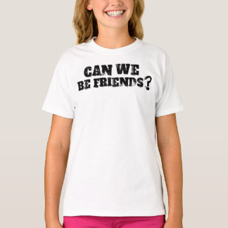 Can We Be Friends T-shirt