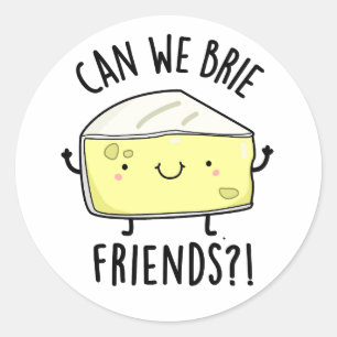Can We Brie Friends Funny Cheese Puns  Classic Round Sticker