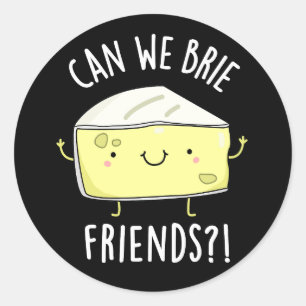 Can We Brie Friends Funny Cheese Puns Dark BG Classic Round Sticker