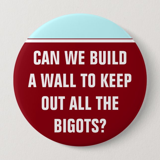 Can we build a wall to keep out the bigots? 4 inch round button (Front)
