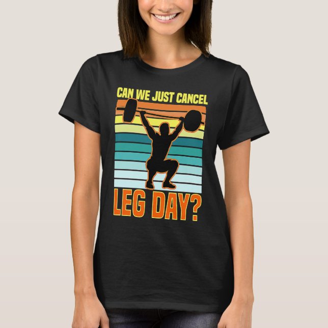 Can We Just Cancel Leg Day  Fitness Gym  Quote T-Shirt (Front)