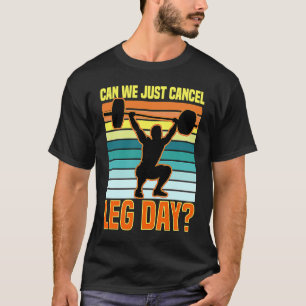 Can We Just Cancel Leg Day Fitness Gym Quote T-Shirt