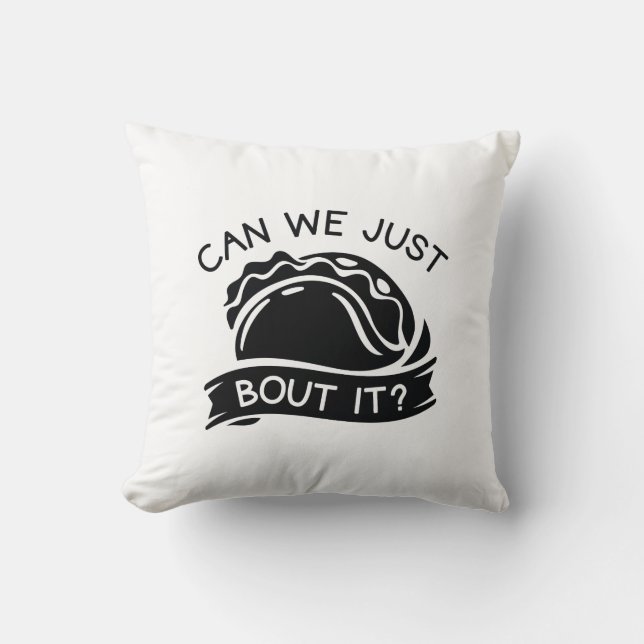 Can We Just Taco Bout It Throw Pillow (Front)