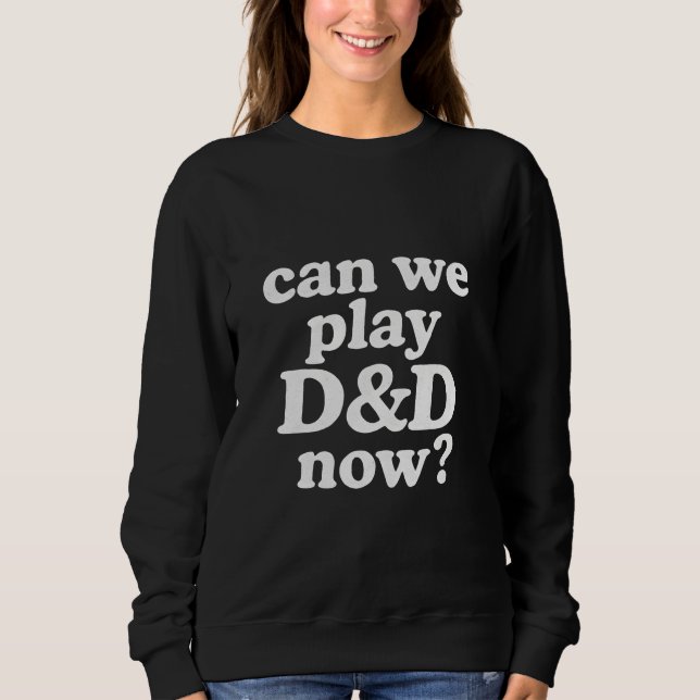 Can we play D&D now  Sweatshirt (Front)