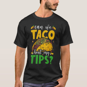 Can we taco 'bout my tips  Waitress gastronomy T-Shirt