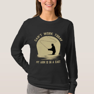 Can Work Today My Arm Is In A Cast Fly Fishing Pri T-Shirt