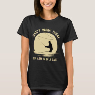 Can Work Today My Arm Is In A Cast Fly Fishing Pri T-Shirt
