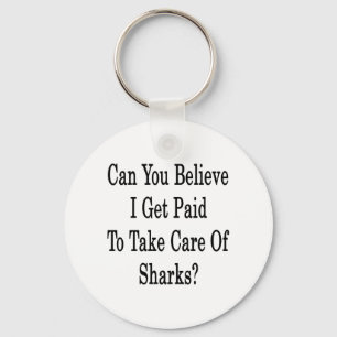 Can You Believe I Get Paid To Take Care Of Sharks Keychain